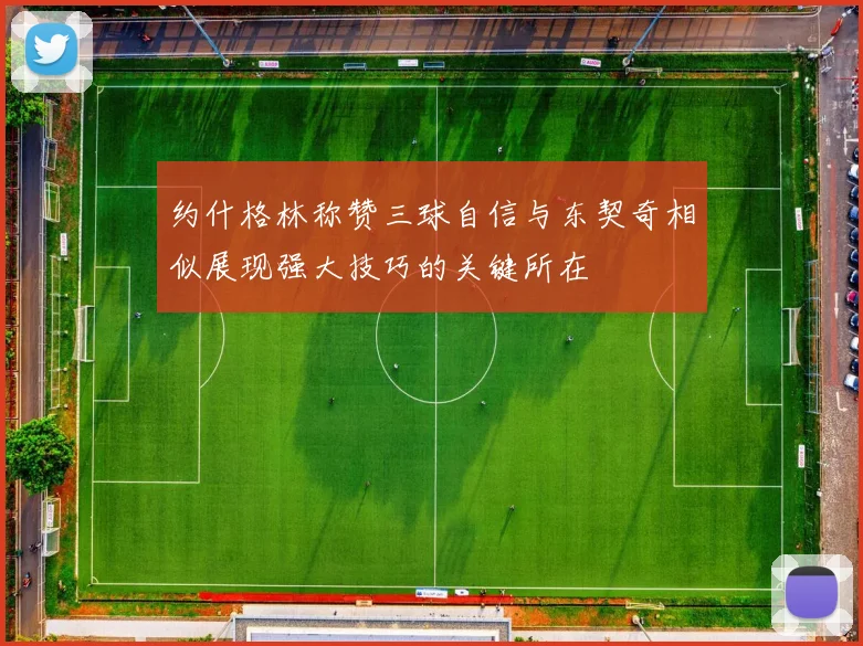约什格林称赞三球自信与东契奇相似展现强大技巧的关键所在
