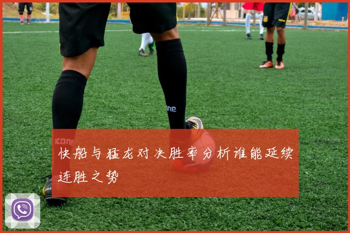快船与猛龙对决胜率分析谁能延续连胜之势